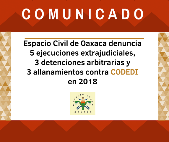 Espacio Civil de Oaxaca denuncia 5 ejecuciones extrajudiciales, 3 detenciones arbitrarias y 3 allanamientos contra CODEDI en 2018