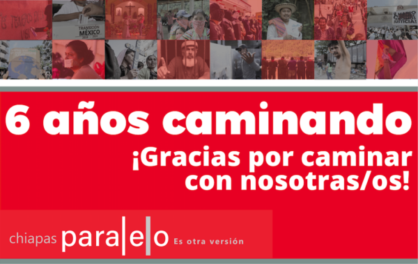 Chiapas Paralelo cumple 6 años de informar, alzar voces y trabajar para los derechos humanos, ¡felicidades!