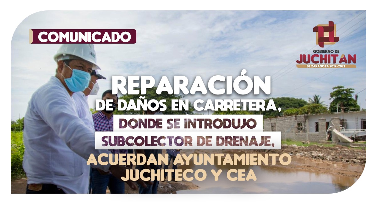 Reparación de daños en carretera, donde se introdujo subcolector de drenaje, acuerdan Ayuntamiento juchiteco y CEA