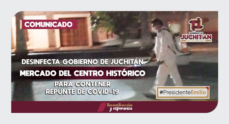 Desinfecta Gobierno de Juchitán mercado del Centro histórico, para contener repunte de Covid-19: Emilio Montero