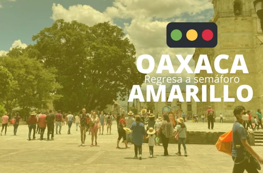 Oaxaca pasa a semáforo color amarillo ante incremento de contagios por COVID-19