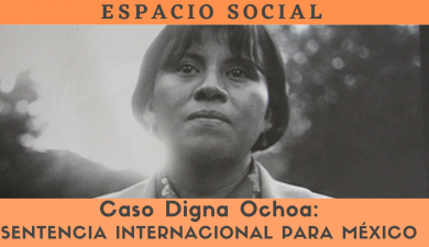 Espacio Social. Caso Digna Ochoa: Sentencia Internacional para México