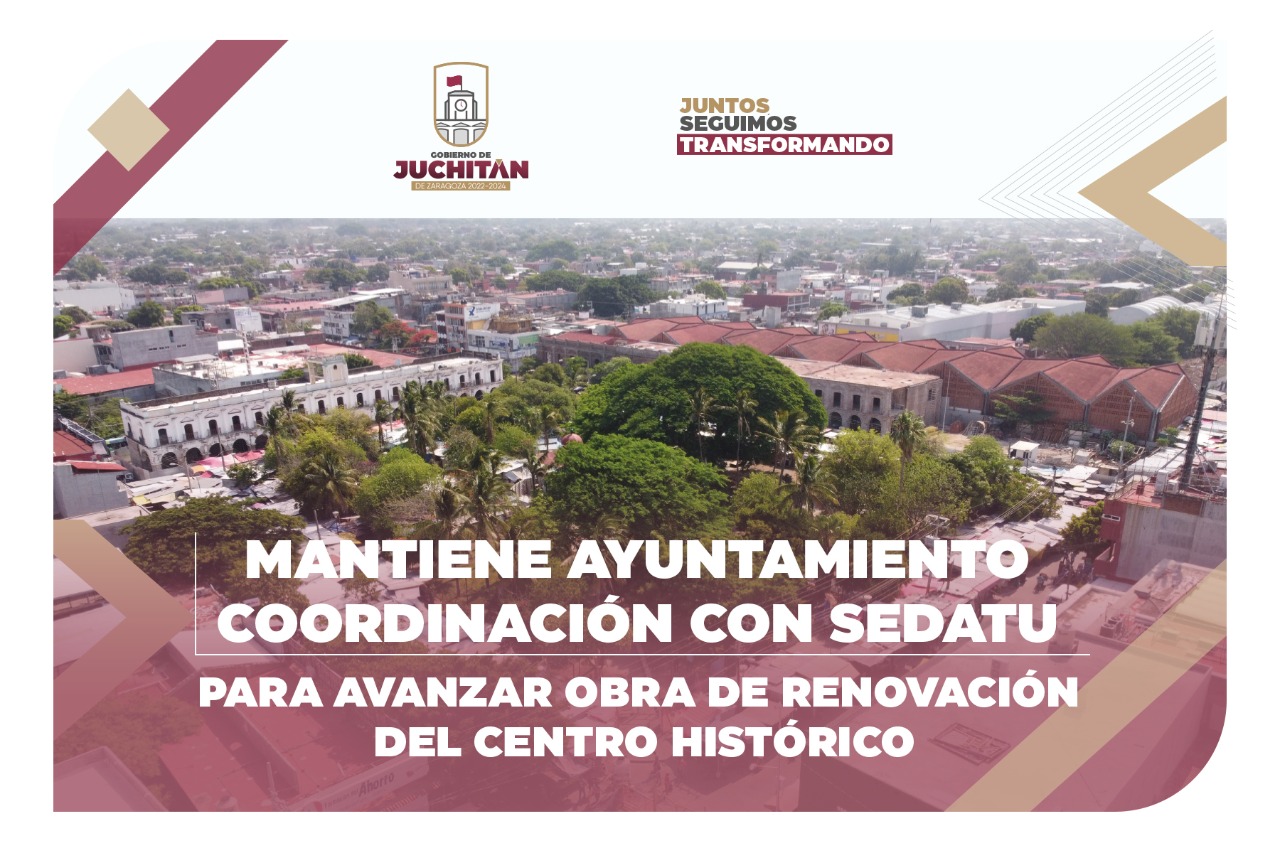 Mantiene ayuntamiento coordinación con Sedatu para avanzar obra de renovación del centro histórico