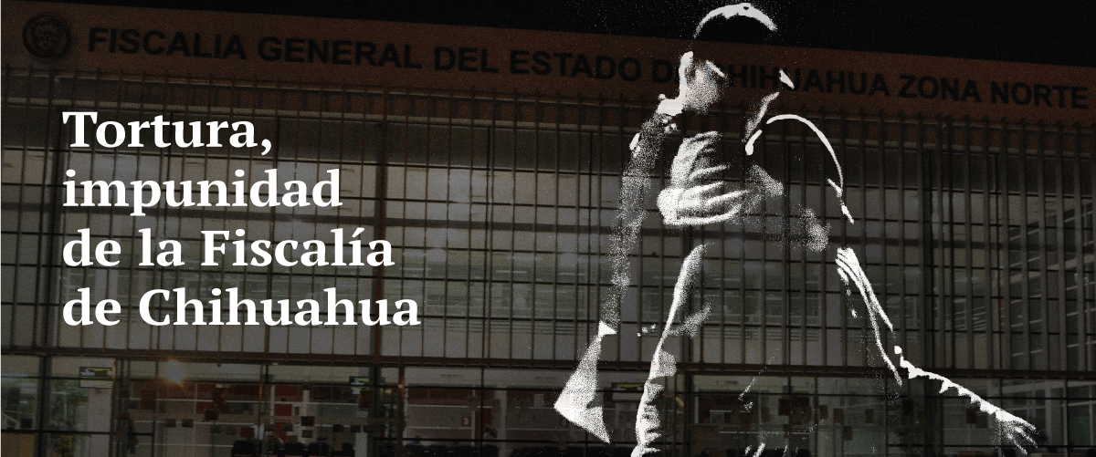 Tortura: la impunidad en la justicia de Chihuahua