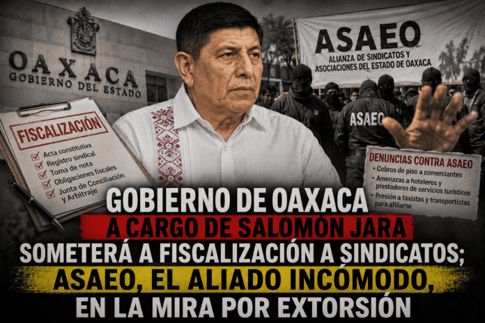Gobierno de Jara someterá a fiscalización a sindicatos; ASAEO, el aliado incómodo, en la mira por extorsión