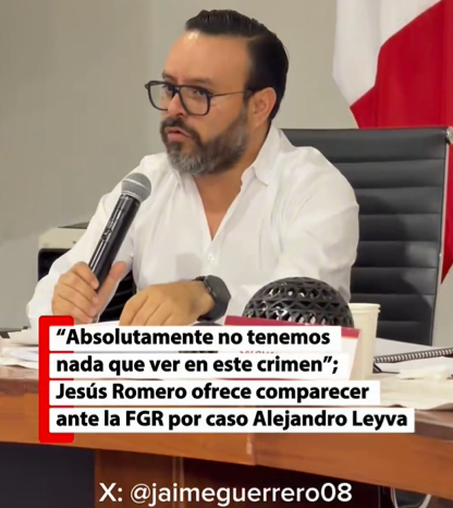 “Absolutamente no tenemos nada que ver en este crimen”; Jesús Romero ofrece comparecer ante la FGR por caso Alejandro Leyva
